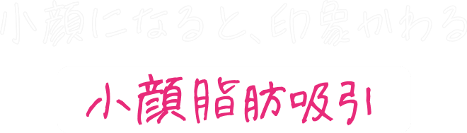 小顔になると、印象かわる小顔脂肪吸引