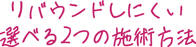 リバウンドしにくい選べる2つの施術方法