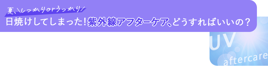 日焼けしてしまった! 紫外線アフターケア、どうすればいいの?