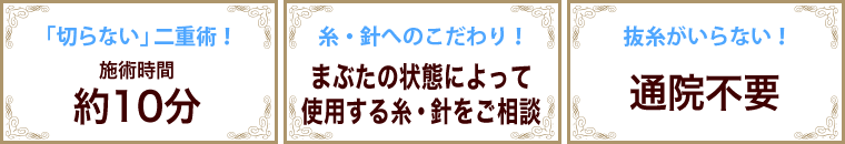 すぐに憧れの二重！施術時間 約10分 ／糸・針へのこだわり！まぶたの状態によって使用する糸・針をご相談／抜糸がいらない！通院不要